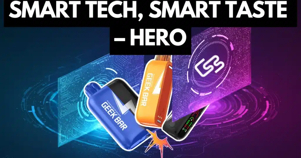 Geek Bar HERO vape with smart chip and AI technology for great taste